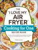 The__I_love_my_air_fryer__cooking_for_one_recipe_book