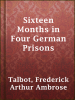 Sixteen_Months_in_Four_German_Prisons___Wesel__Sennelager__Klingelputz__Ruhleben