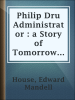 Philip_Dru_Administrator___a_Story_of_Tomorrow_1920_-_1935